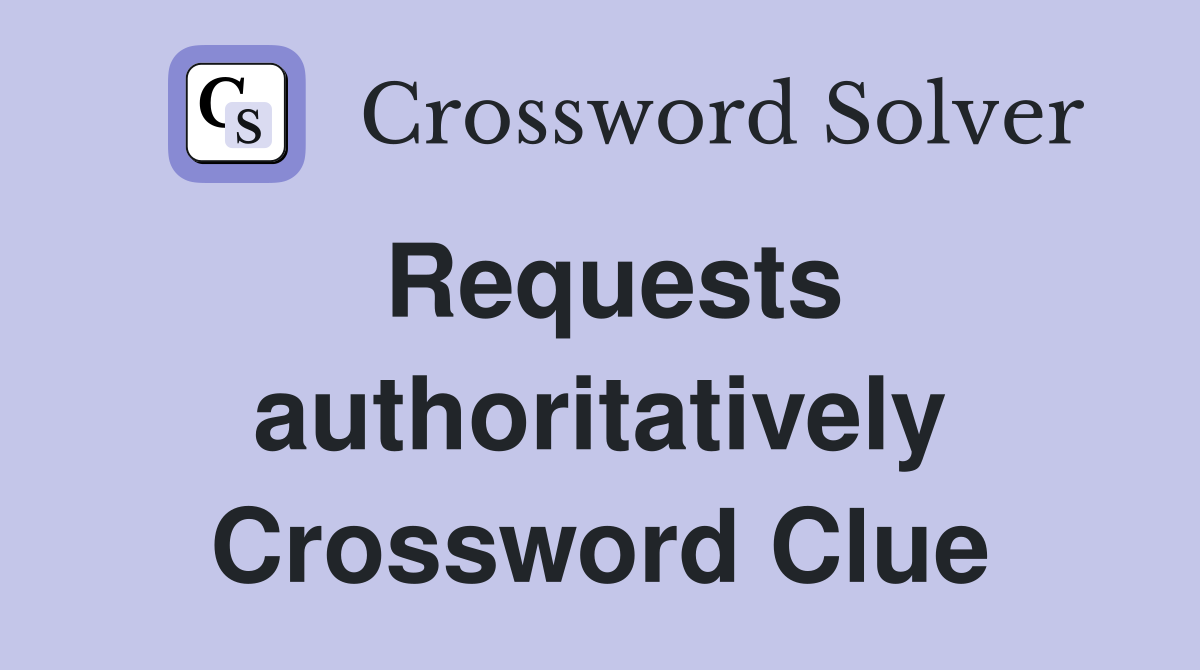 Requests authoritatively Crossword Clue