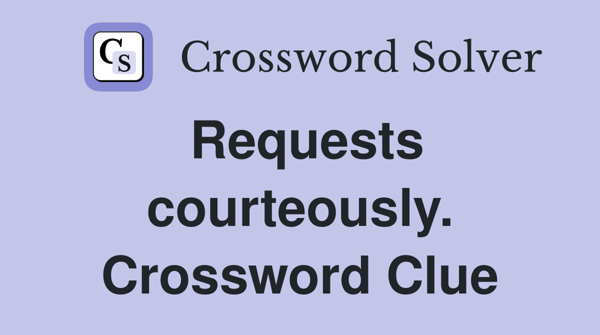 Requests courteously. Crossword Clue