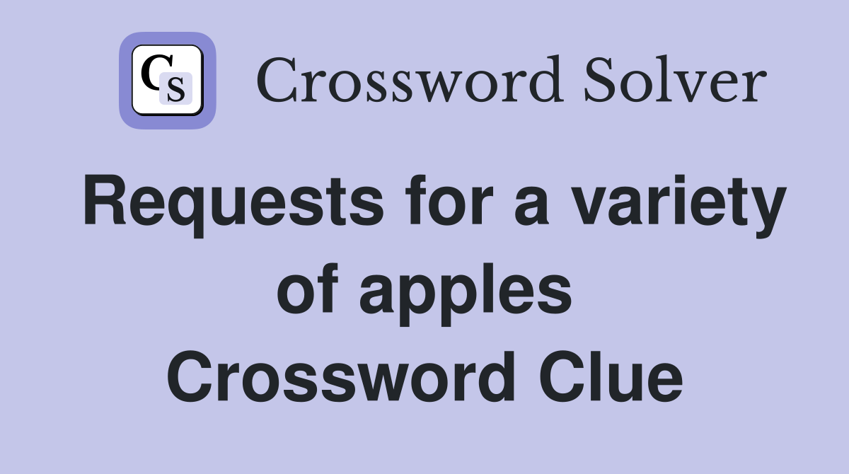 Requests for a variety of apples Crossword Clue
