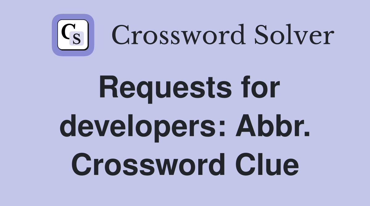 Requests for developers: Abbr. Crossword Clue