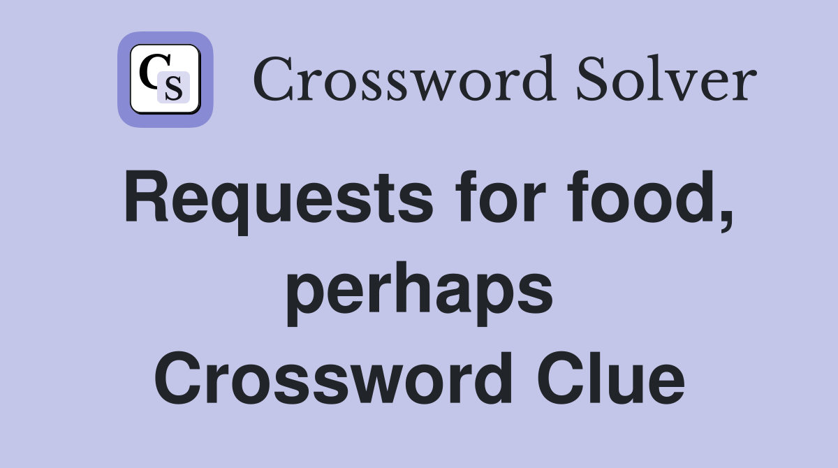 Requests for food, perhaps Crossword Clue