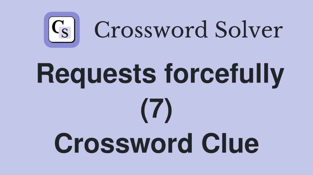 Requests forcefully (7) Crossword Clue