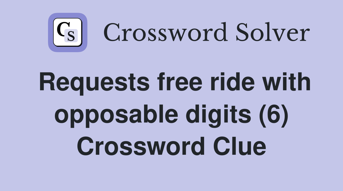 Requests free ride with opposable digits (6) Crossword Clue