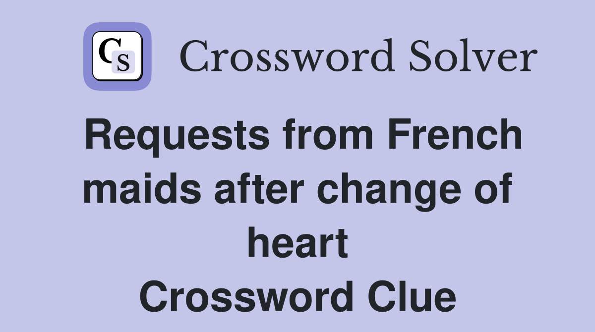 Requests from French maids after change of heart Crossword Clue