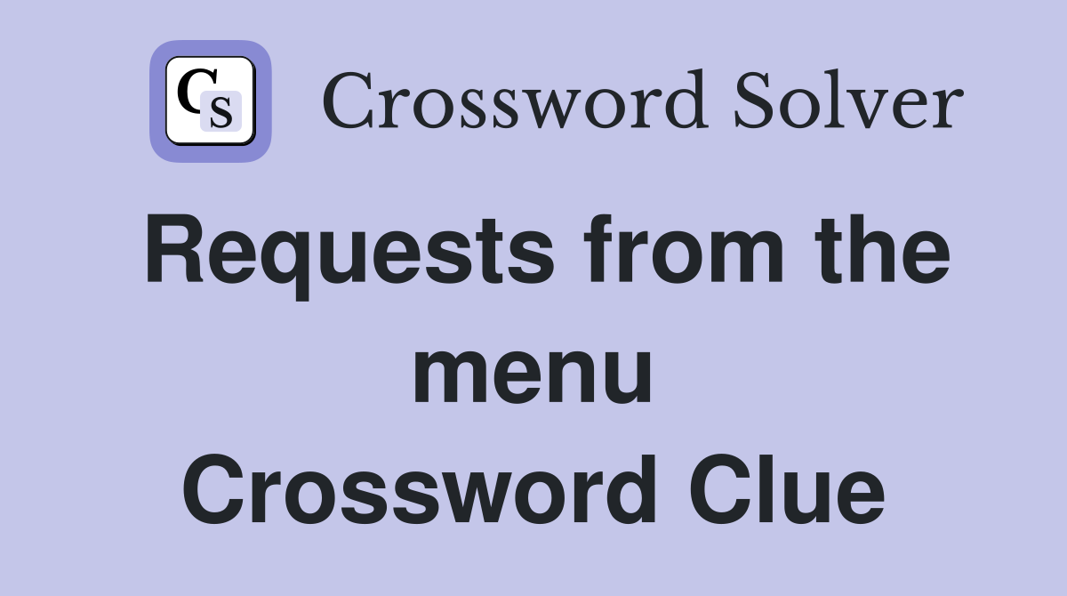 Requests from the menu Crossword Clue