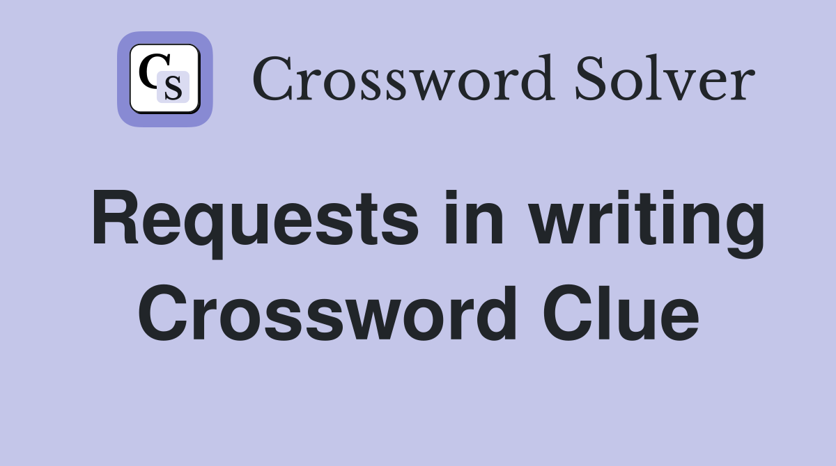 Requests in writing Crossword Clue