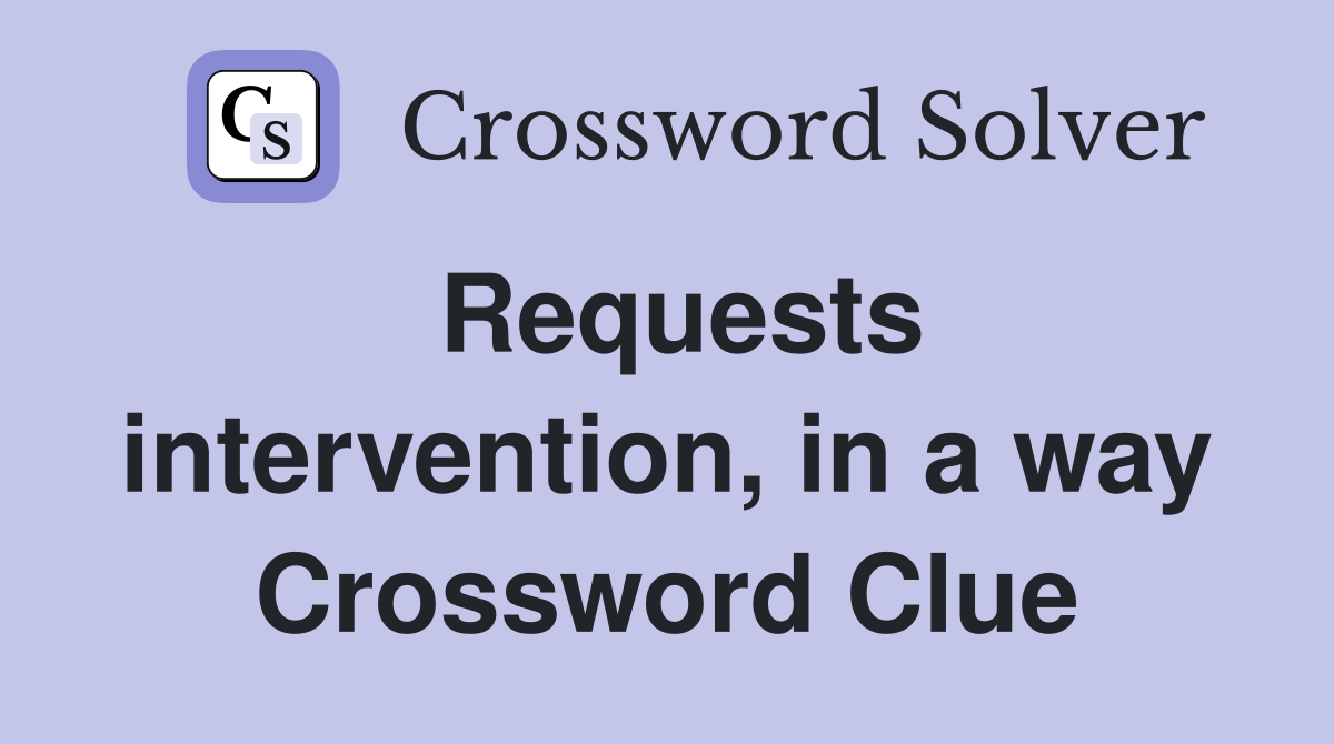 Requests intervention, in a way Crossword Clue