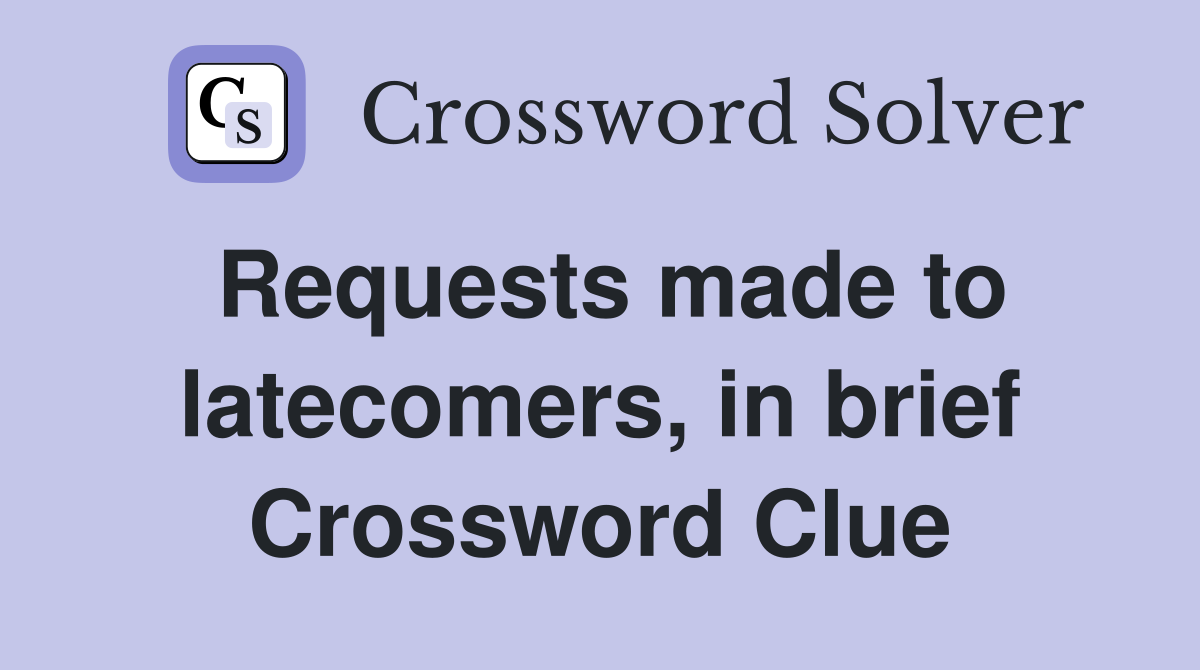 Requests made to latecomers, in brief Crossword Clue