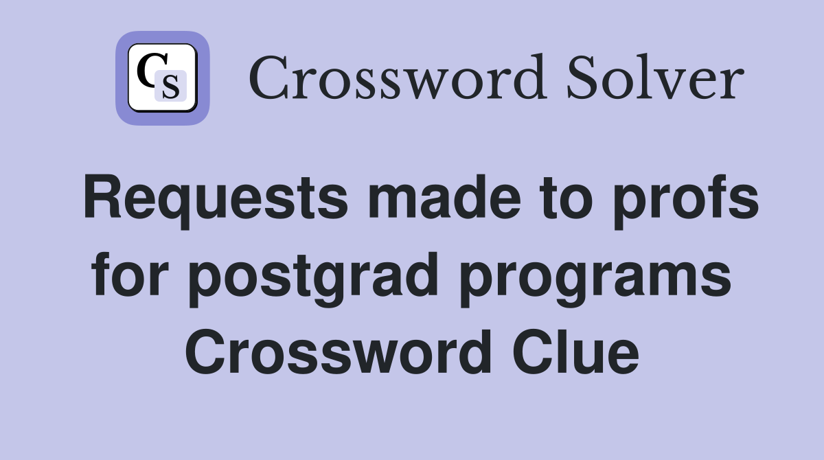 Requests made to profs for postgrad programs Crossword Clue