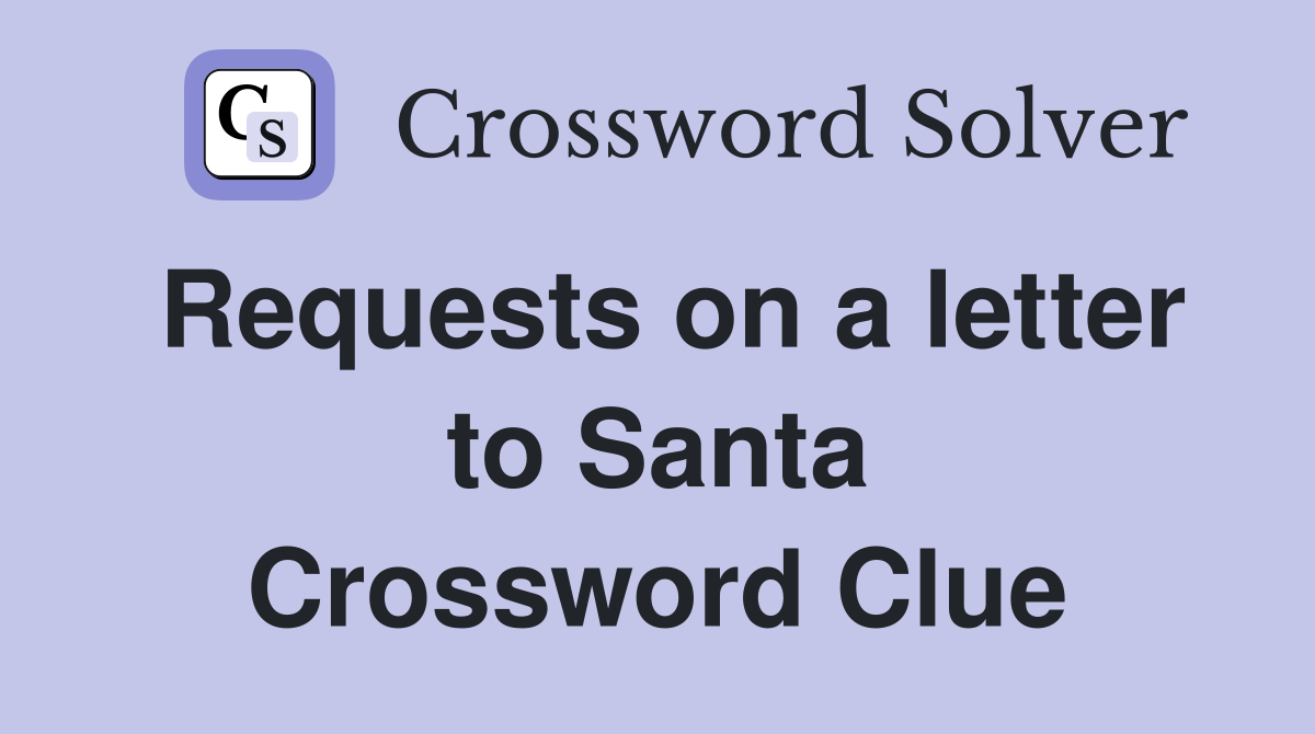 Requests on a letter to Santa Crossword Clue