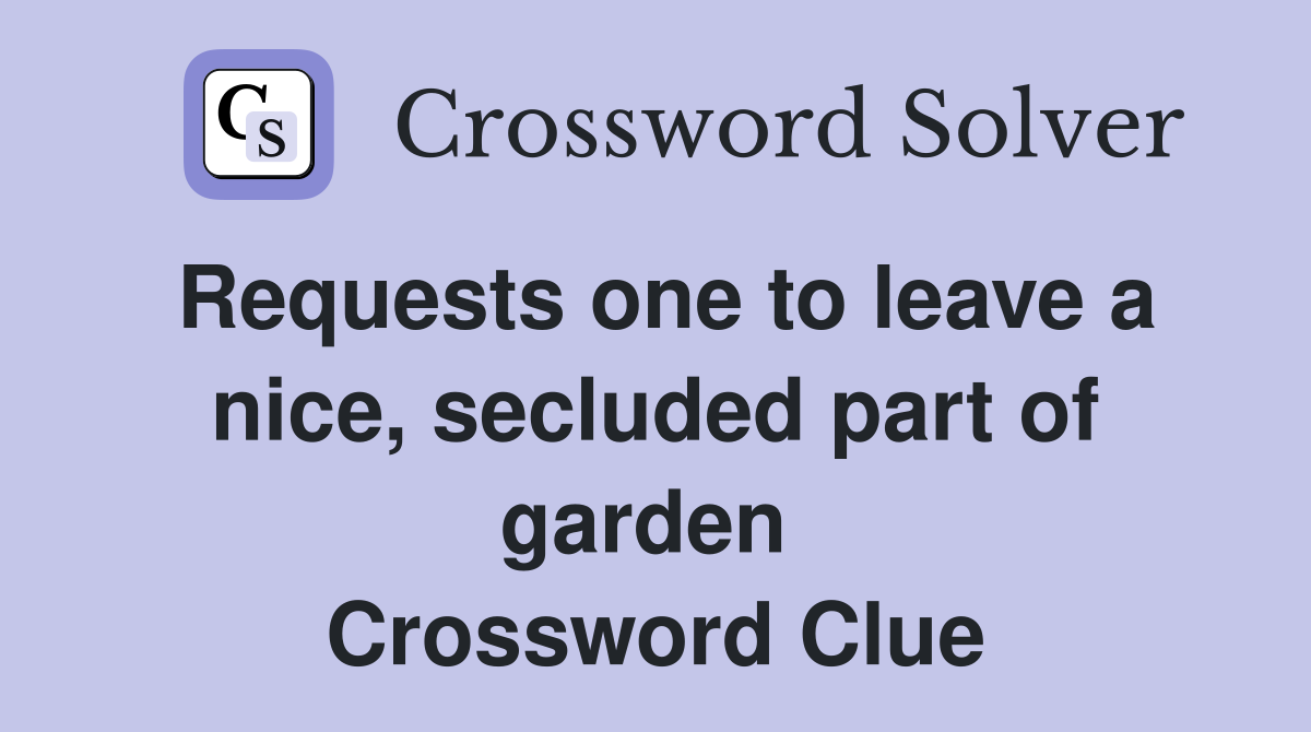 Requests one to leave a nice, secluded part of garden  Crossword Clue