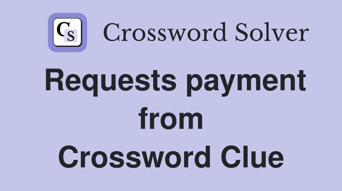 Requests payment from Crossword Clue