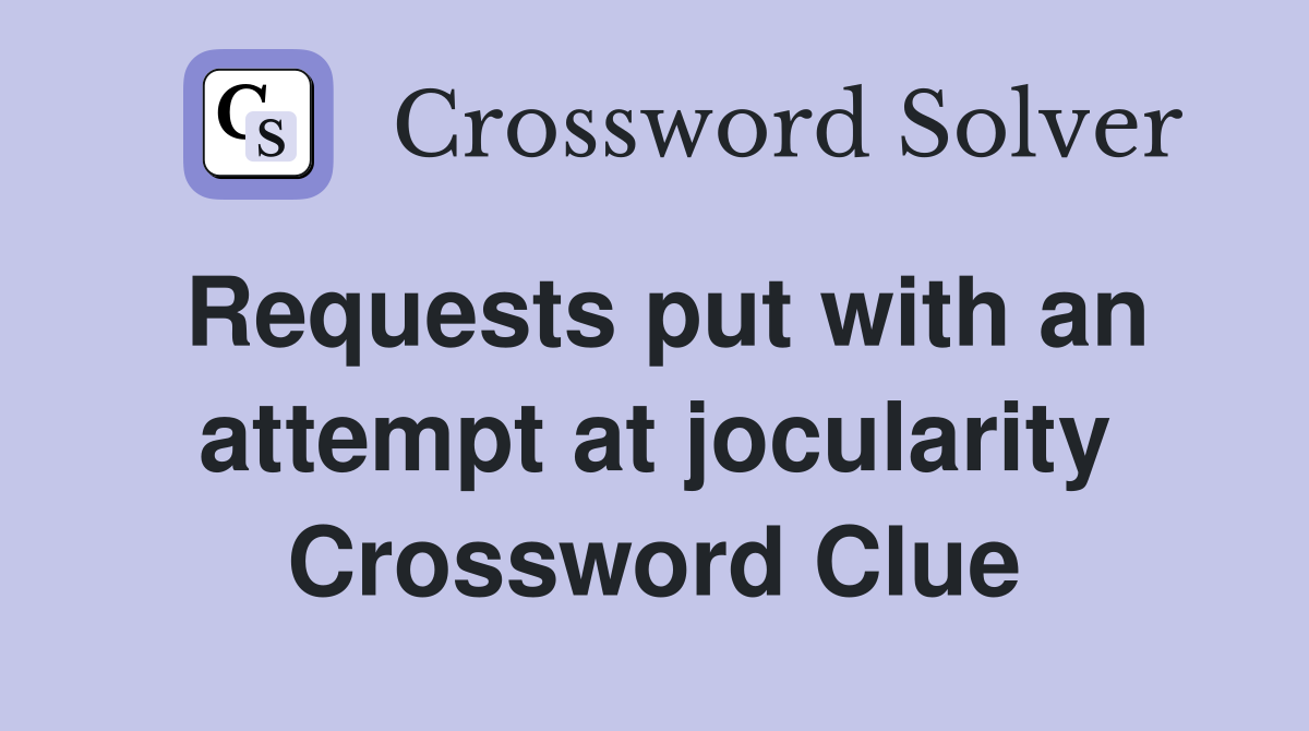 Requests put with an attempt at jocularity Crossword Clue
