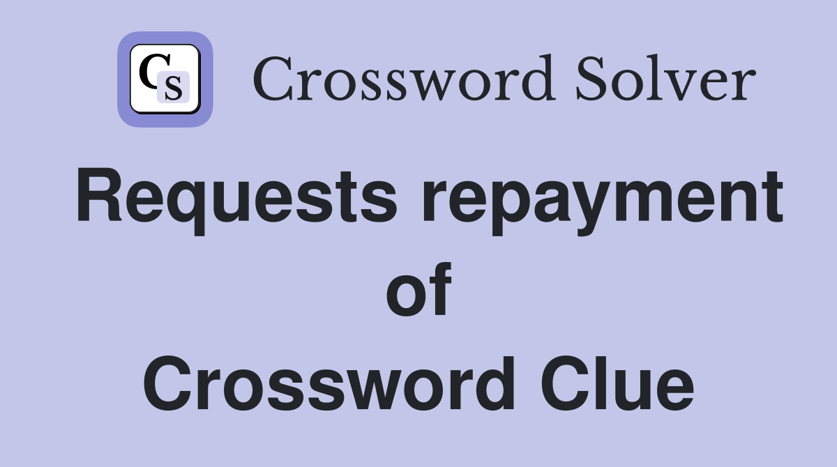 Requests repayment of Crossword Clue