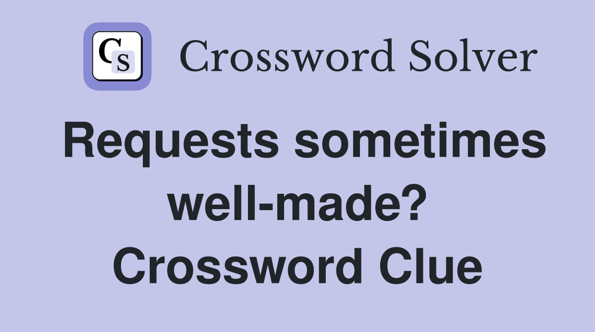 Requests sometimes well-made? Crossword Clue