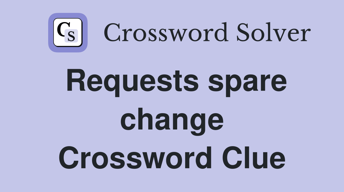 Requests spare change Crossword Clue