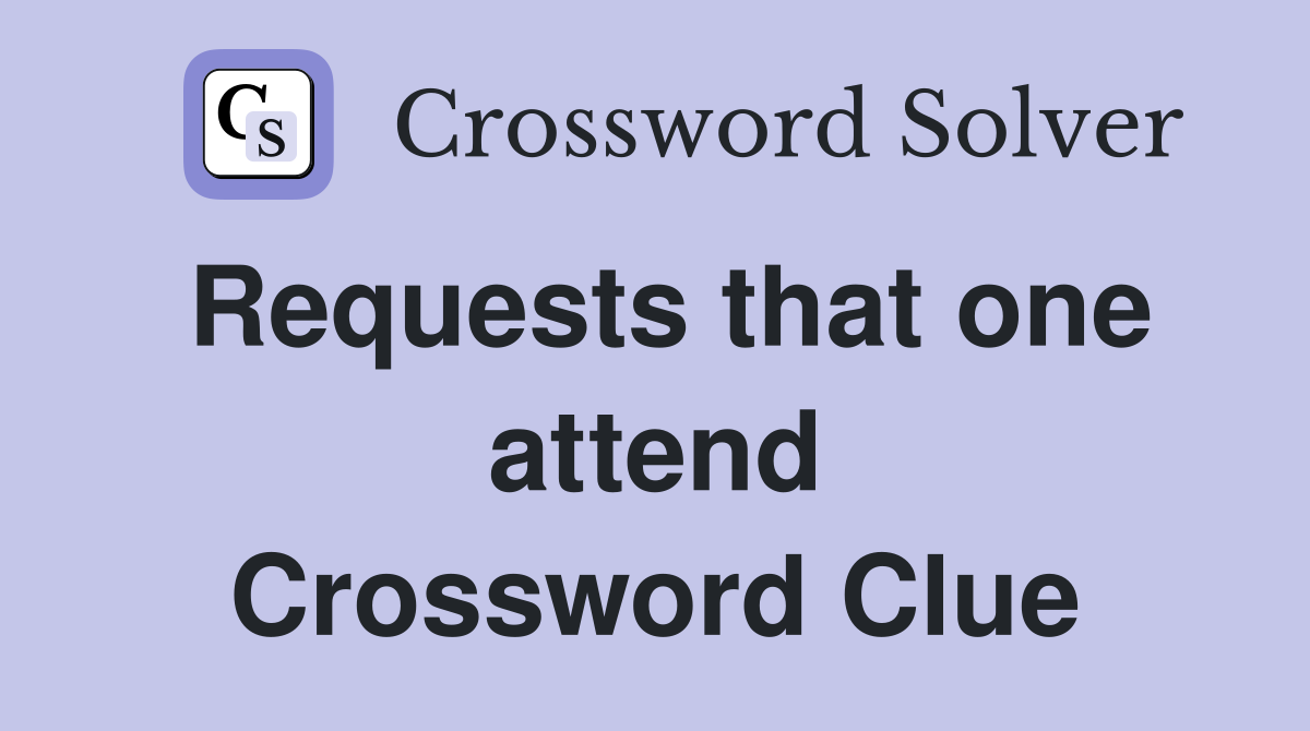 Requests that one attend Crossword Clue
