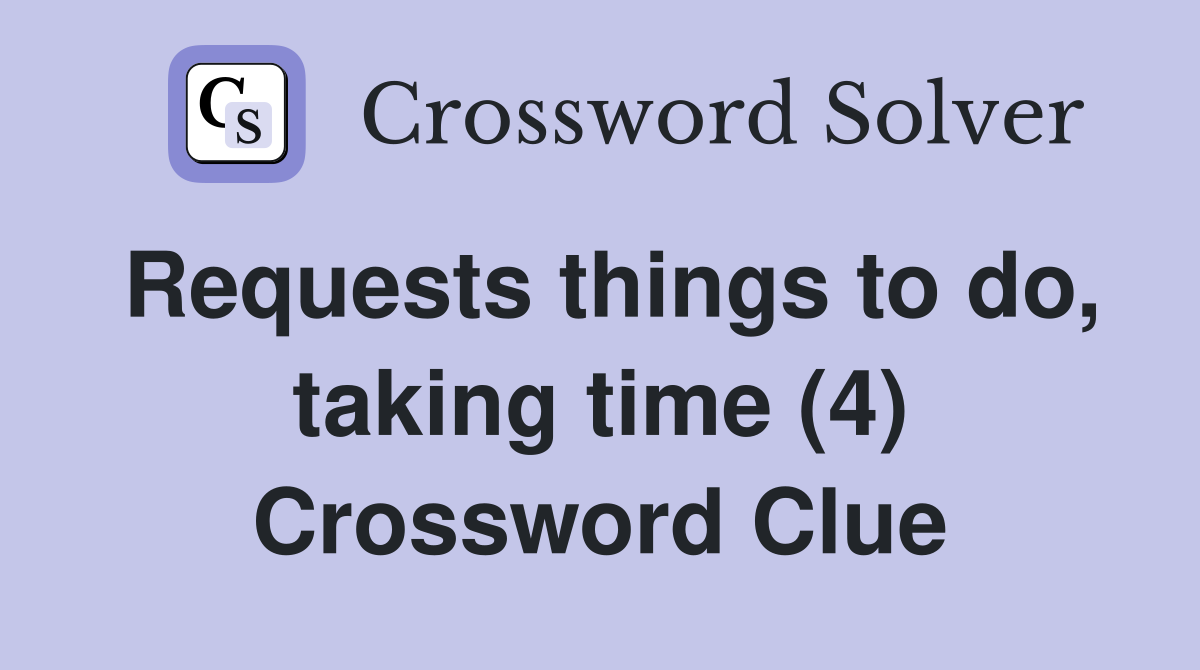 Requests things to do, taking time (4) Crossword Clue