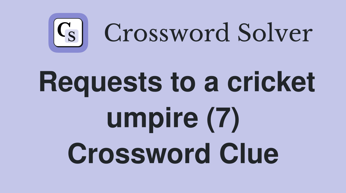 Requests to a cricket umpire (7) Crossword Clue
