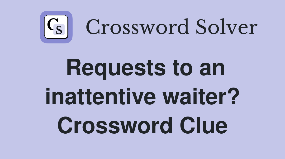 Requests to an inattentive waiter? Crossword Clue