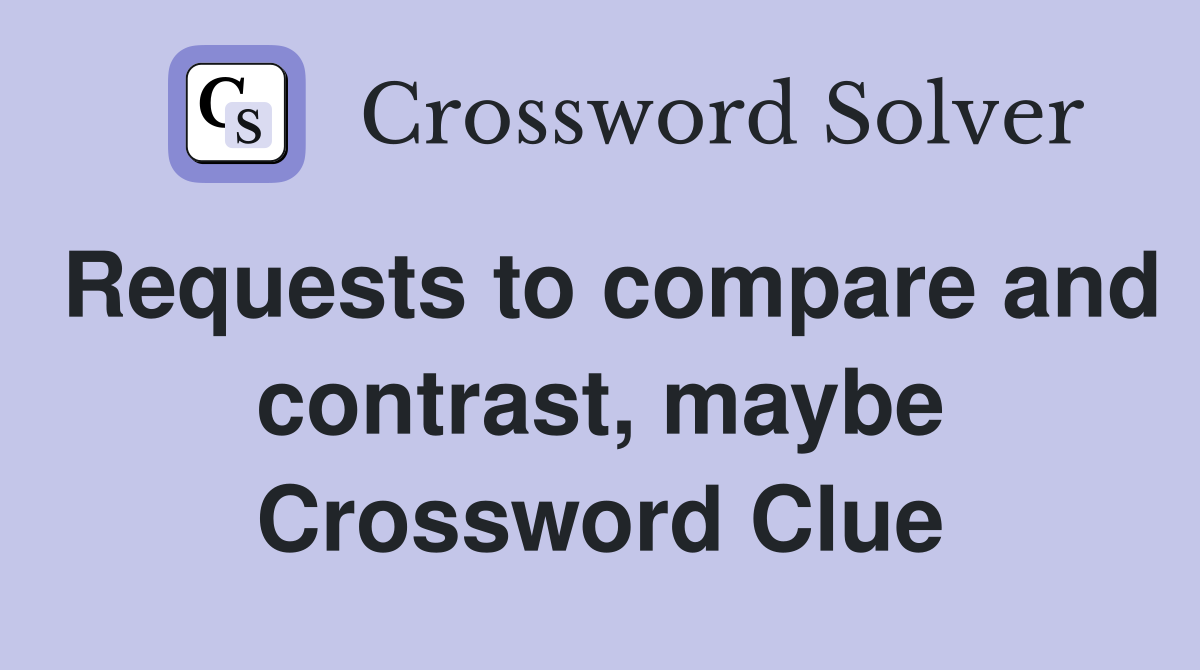 Requests to compare and contrast, maybe Crossword Clue