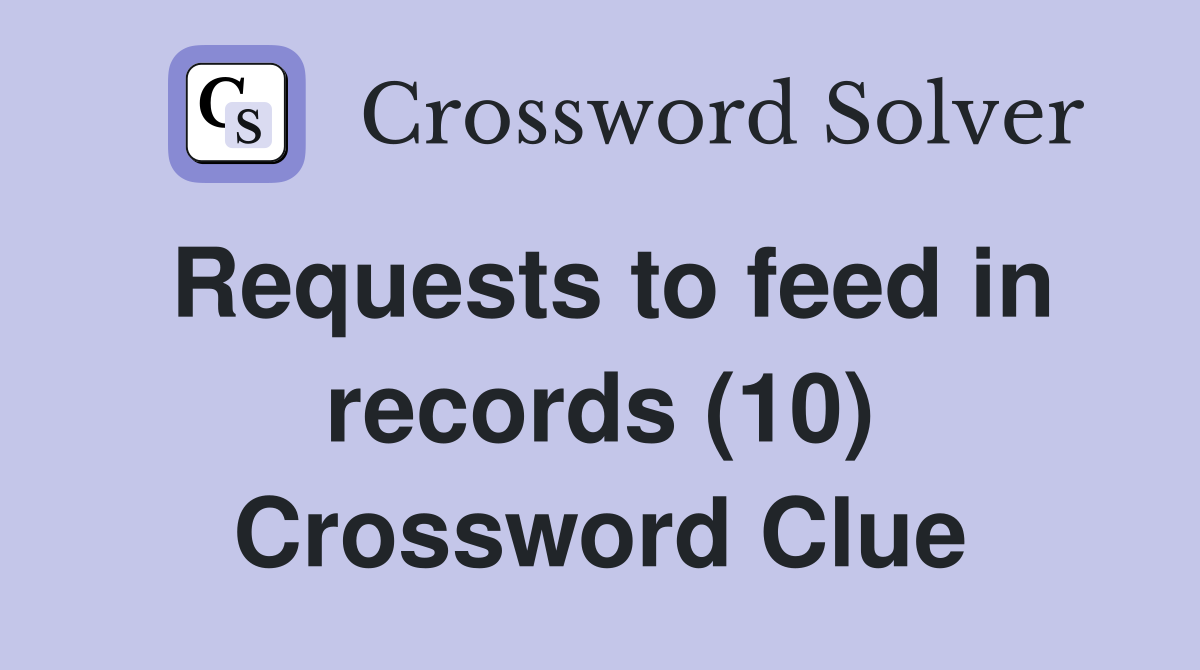 Requests to feed in records (10) Crossword Clue
