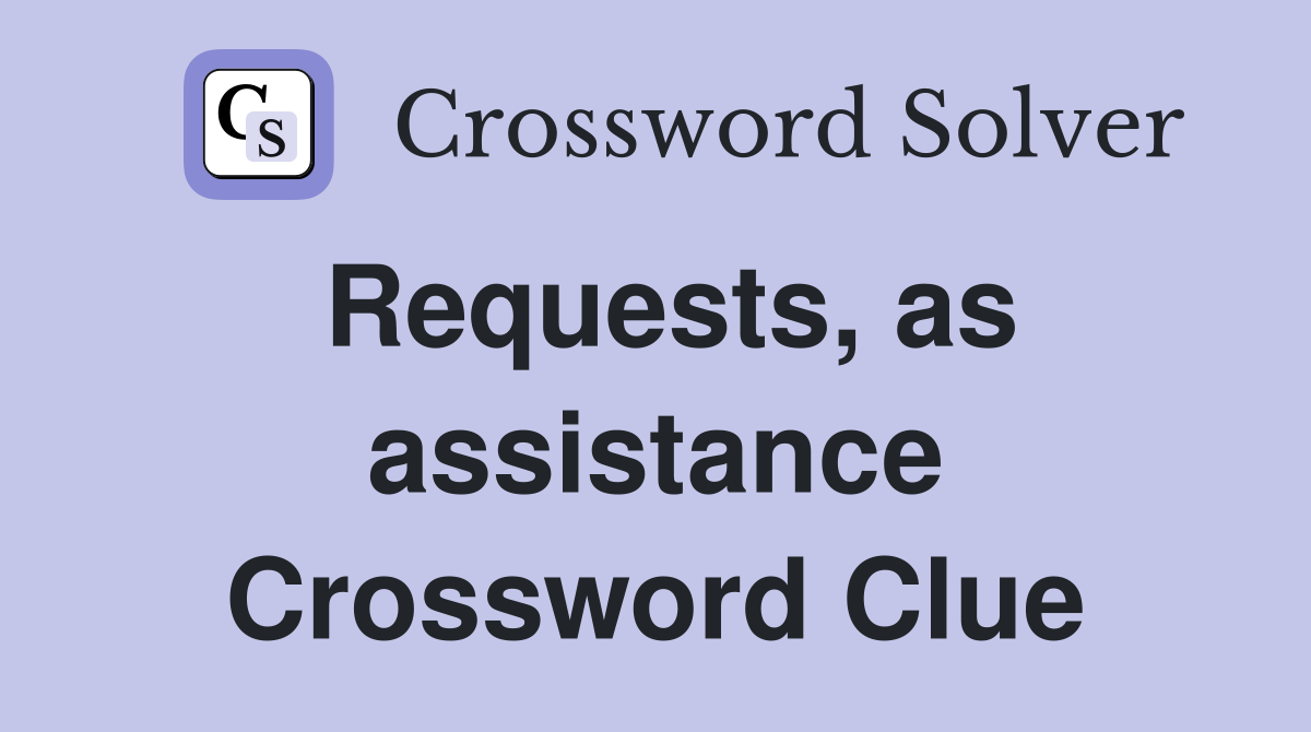 Requests, as assistance Crossword Clue