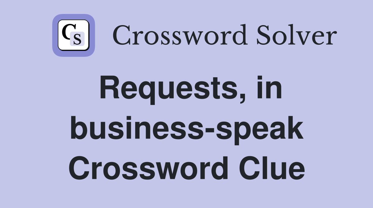 Requests, in business-speak Crossword Clue