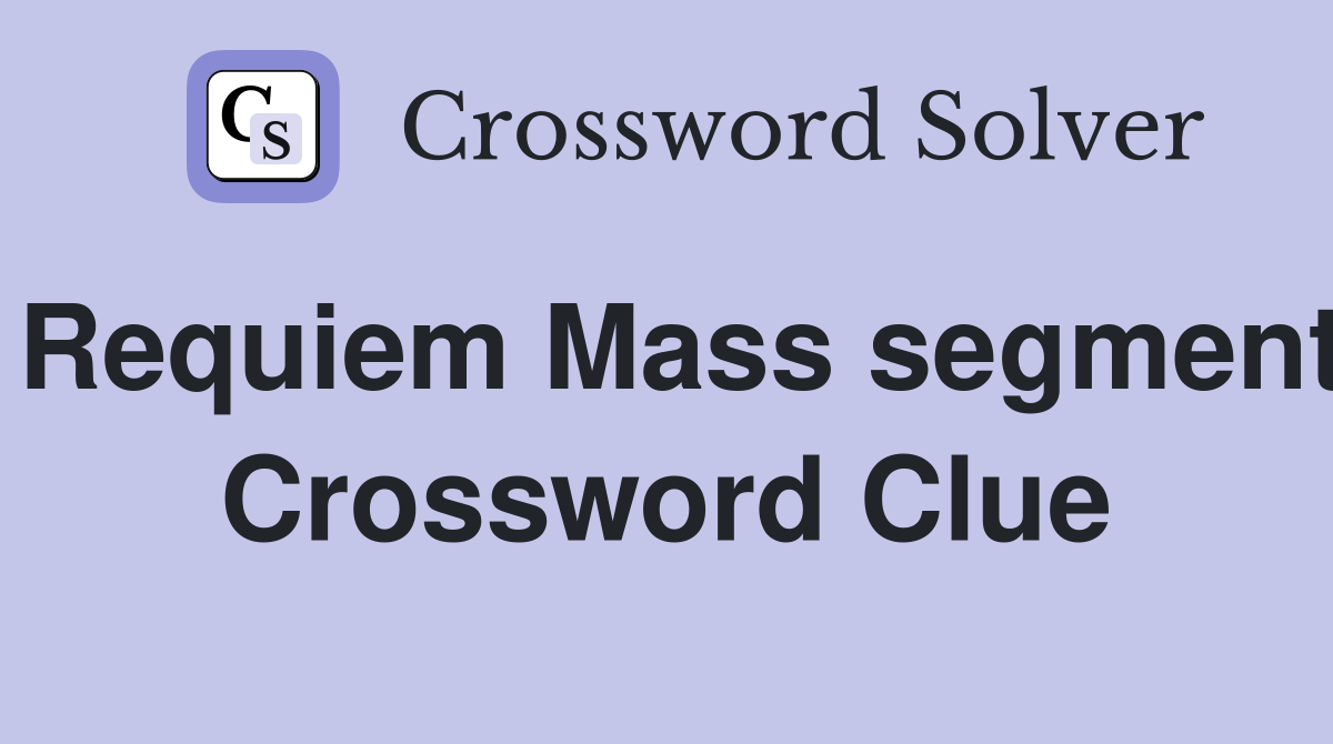Requiem Mass segment Crossword Clue