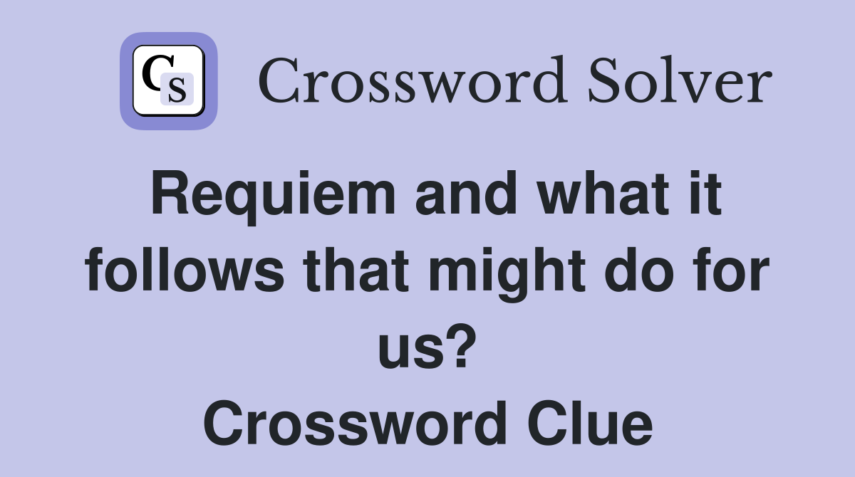 Requiem and what it follows that might do for us? Crossword Clue