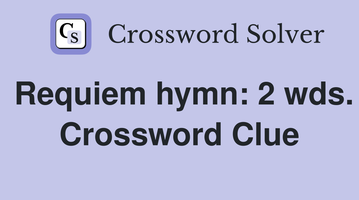 Requiem hymn: 2 wds. Crossword Clue