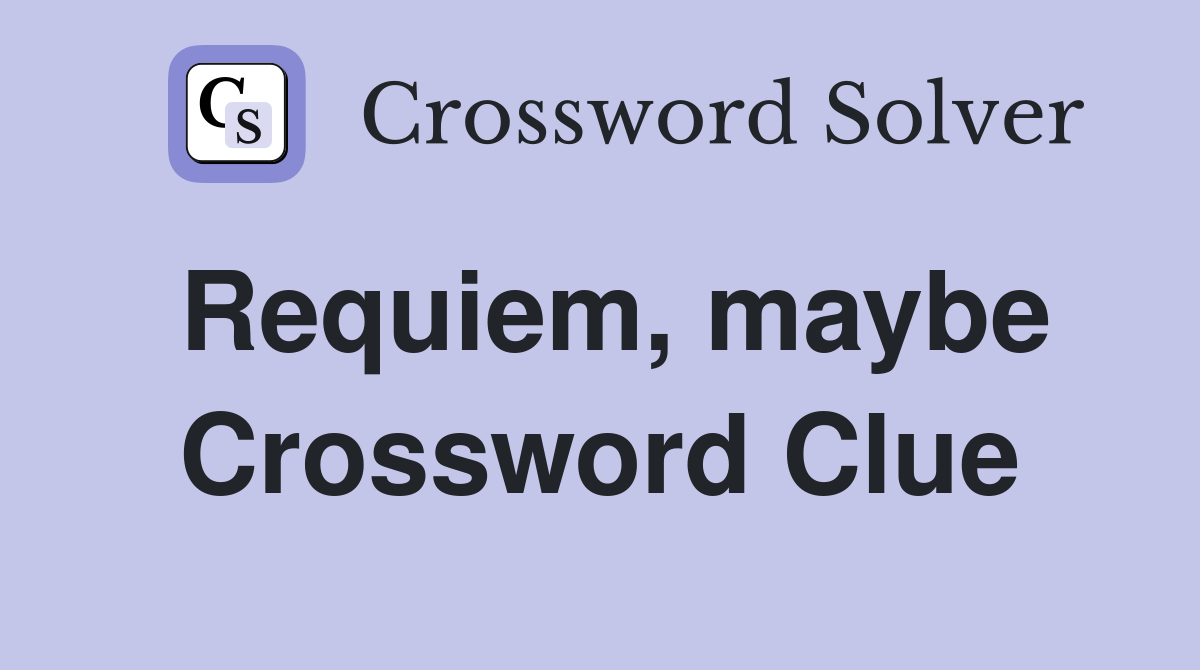 Requiem, maybe Crossword Clue