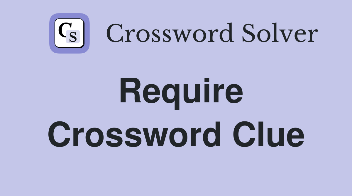 Require Crossword Clue