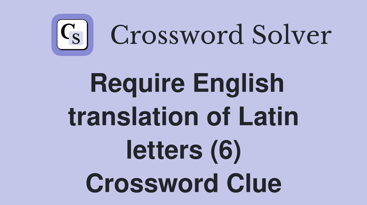 Require English translation of Latin letters (6) Crossword Clue