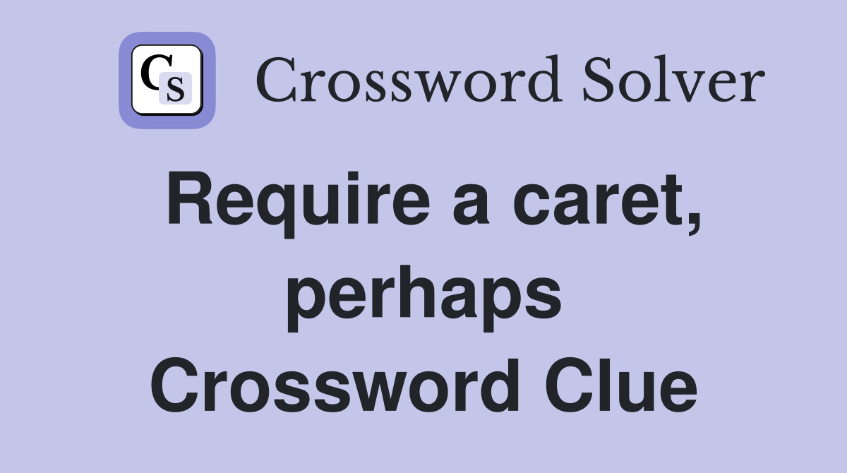 Require a caret, perhaps Crossword Clue