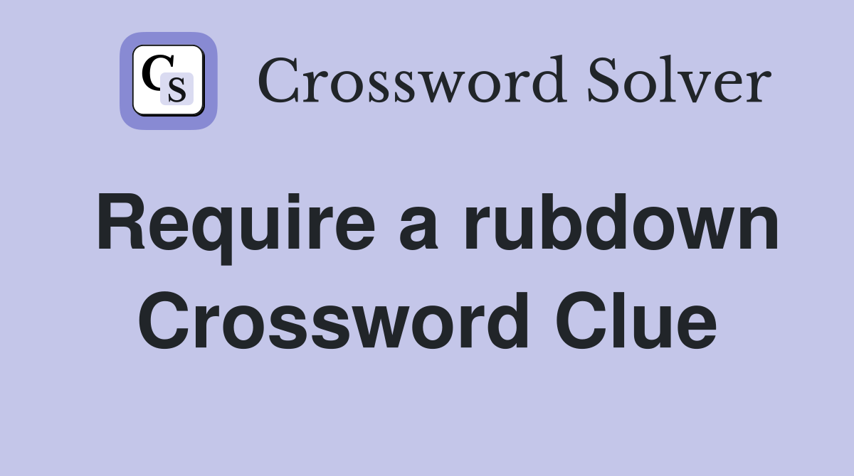 Require a rubdown Crossword Clue