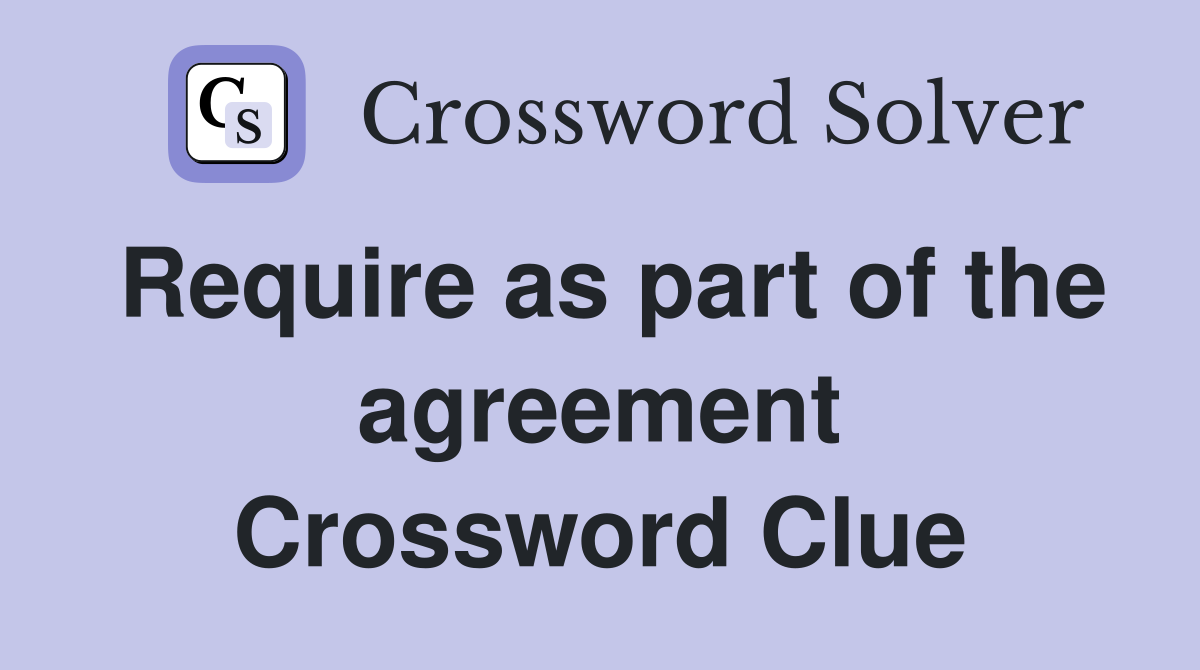 Require as part of the agreement Crossword Clue