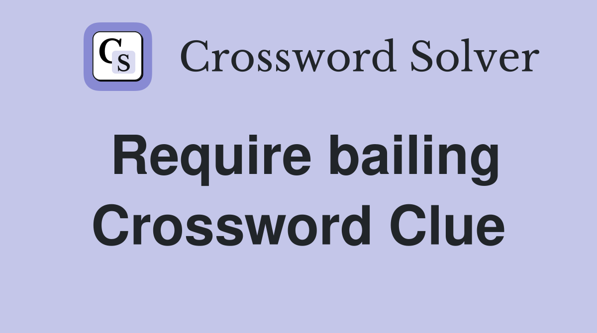 Require bailing Crossword Clue