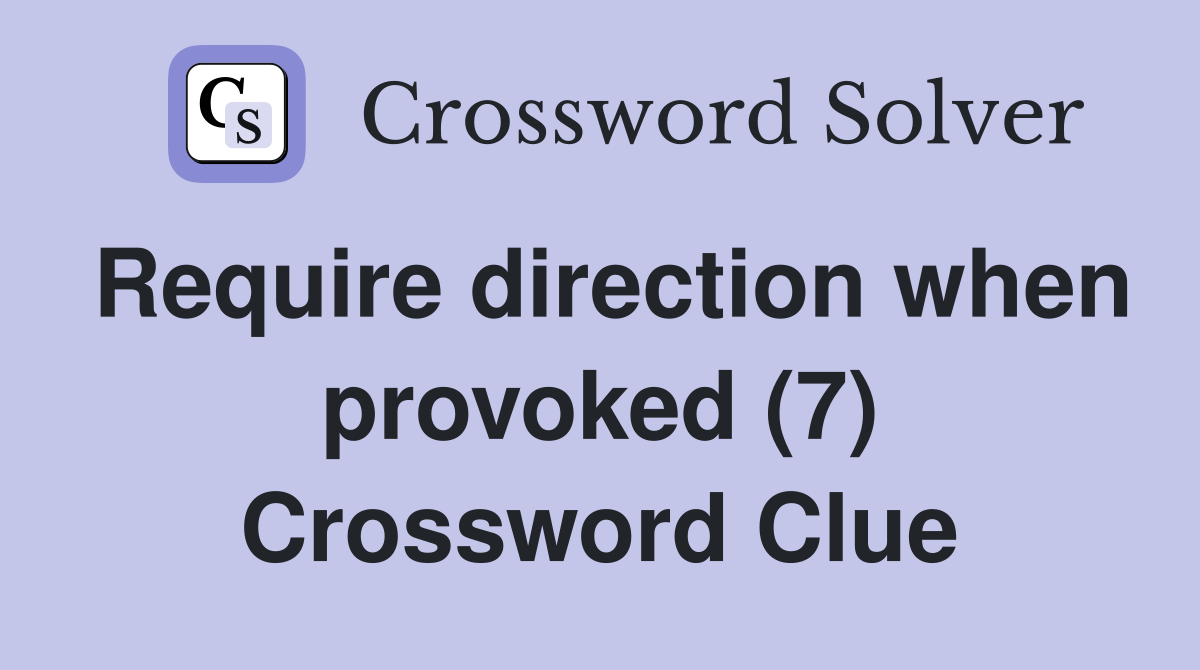 Require direction when provoked (7) Crossword Clue