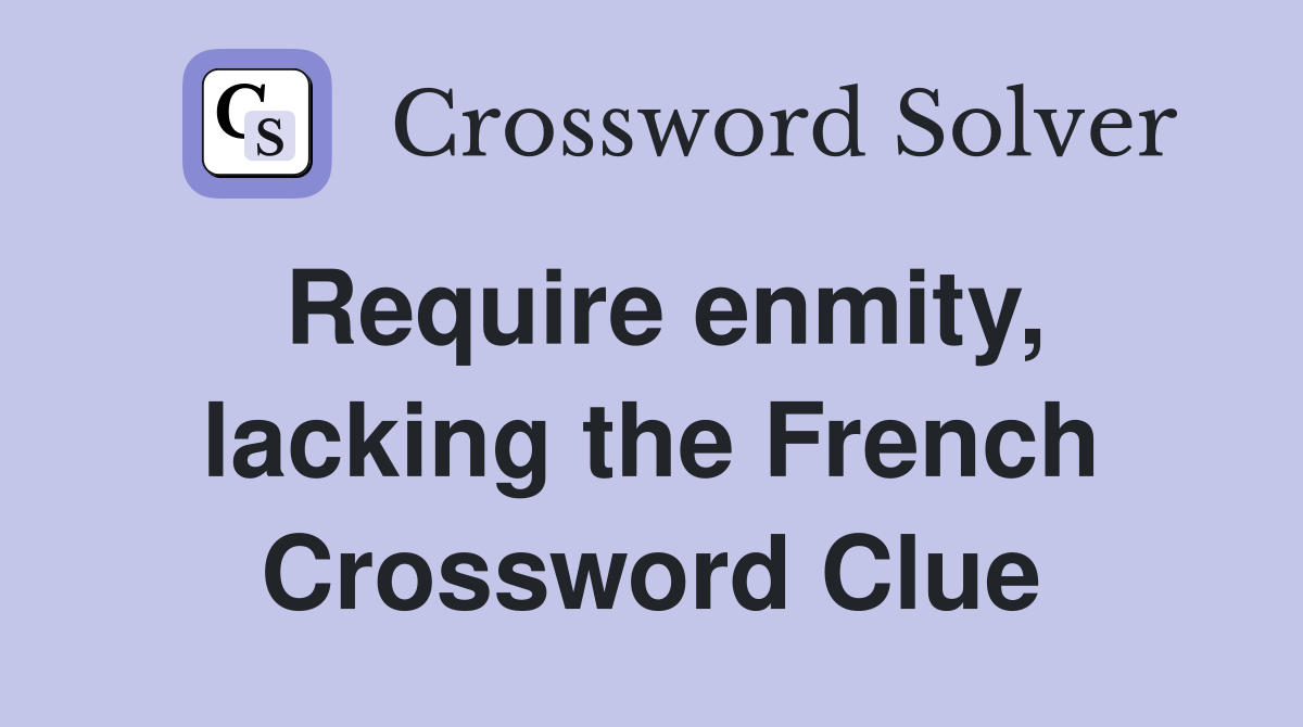 Require enmity, lacking the French Crossword Clue