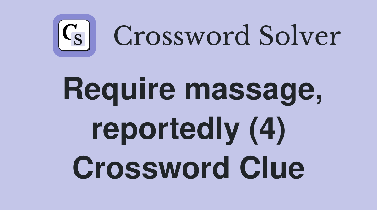 Require massage, reportedly (4) Crossword Clue