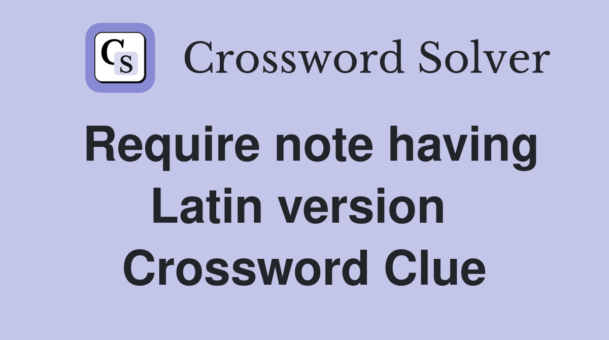 Require note having Latin version  Crossword Clue