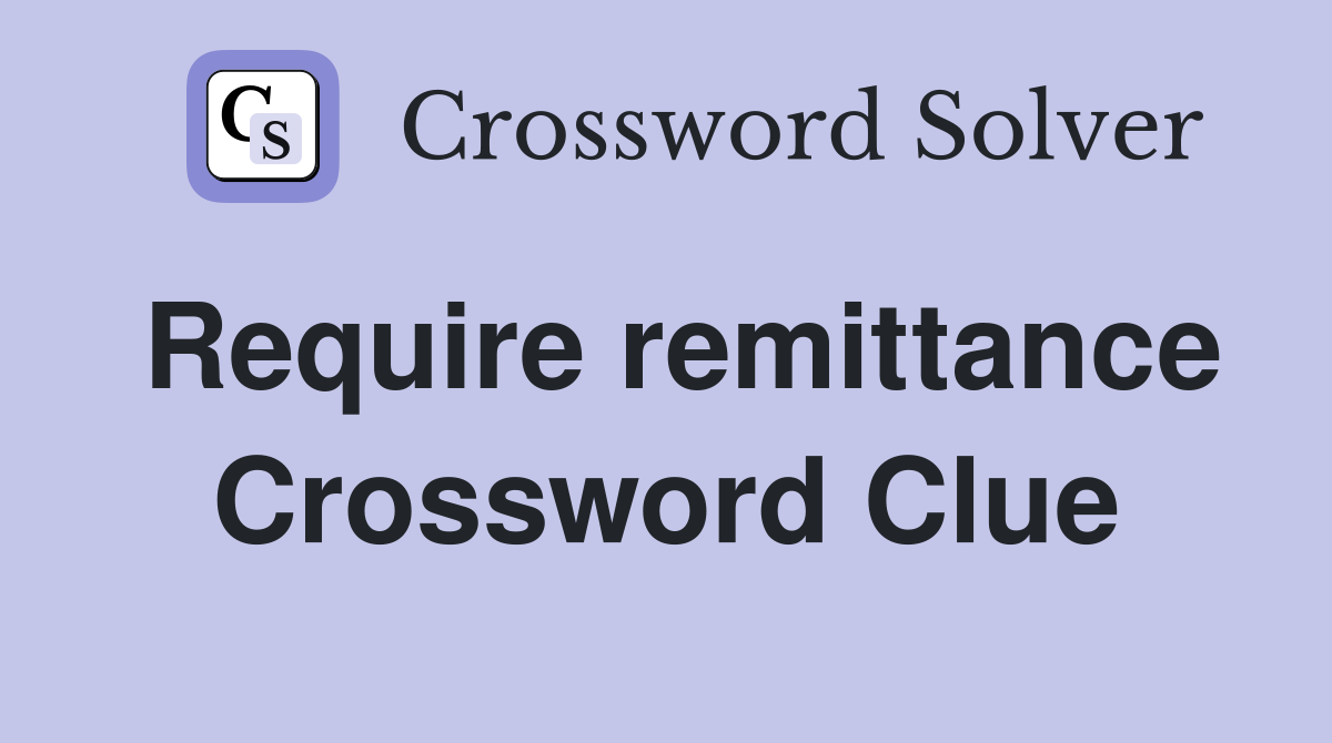 Require remittance Crossword Clue