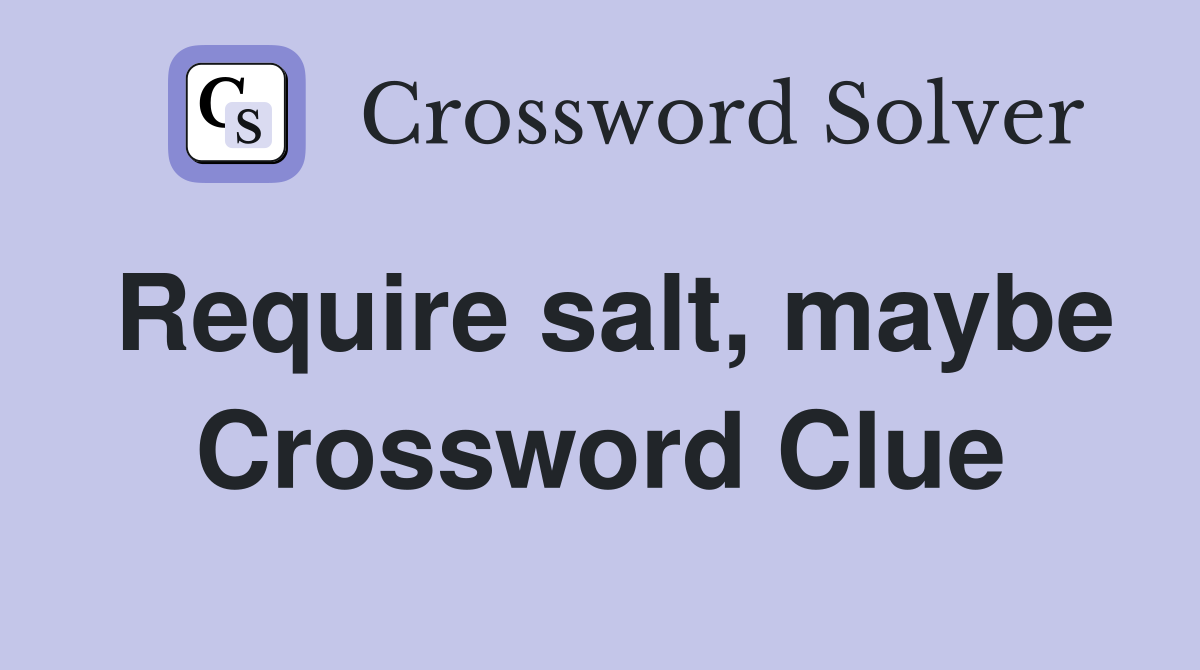 Require salt, maybe Crossword Clue