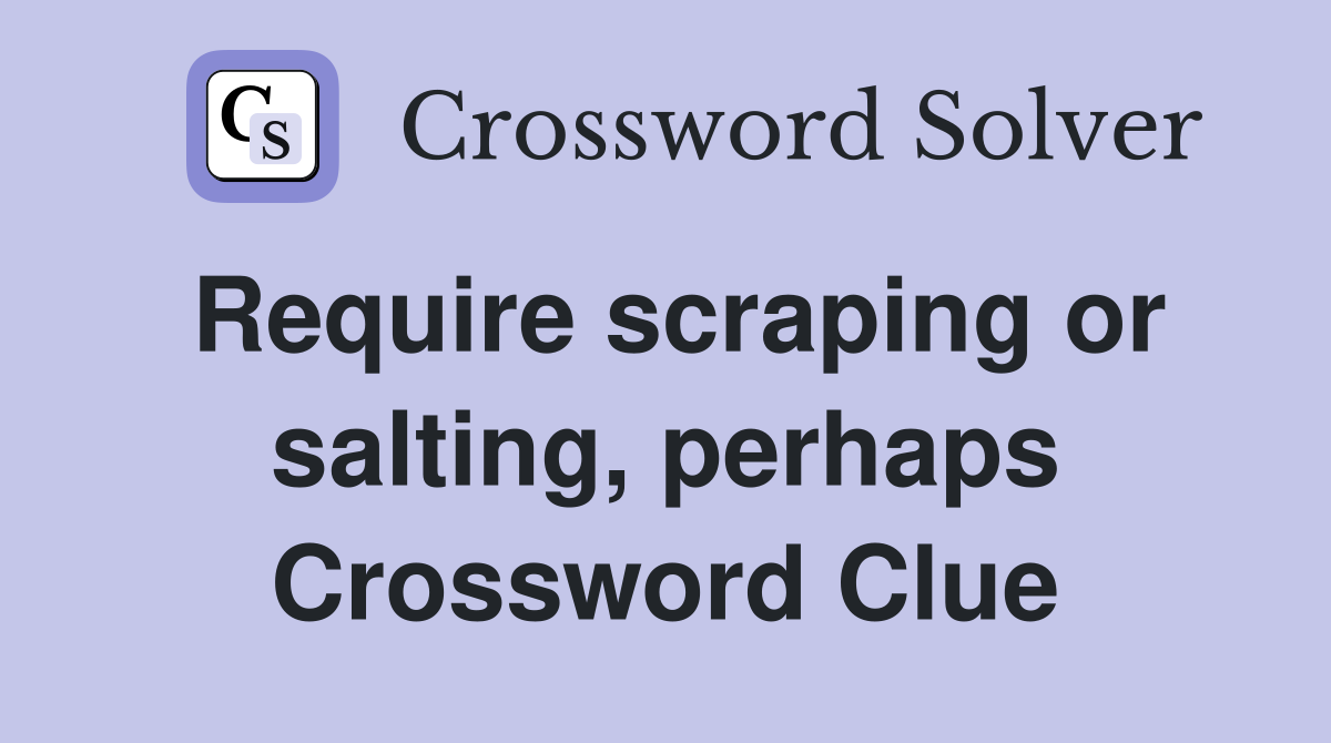 Require scraping or salting, perhaps Crossword Clue