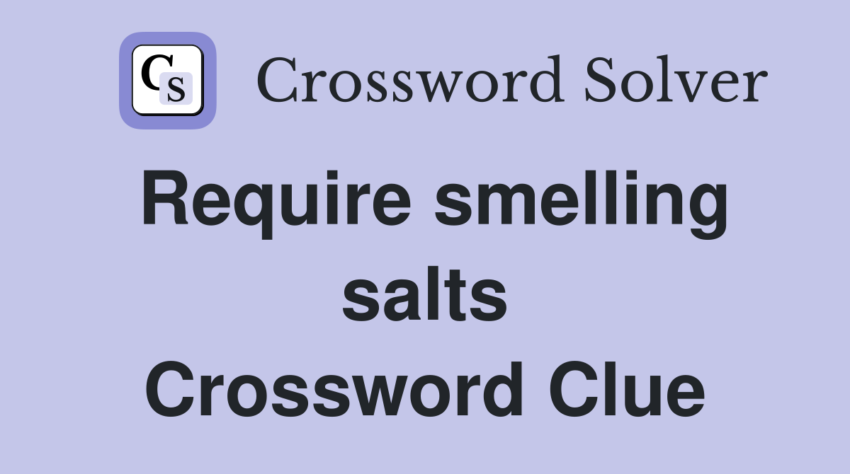 Require smelling salts Crossword Clue