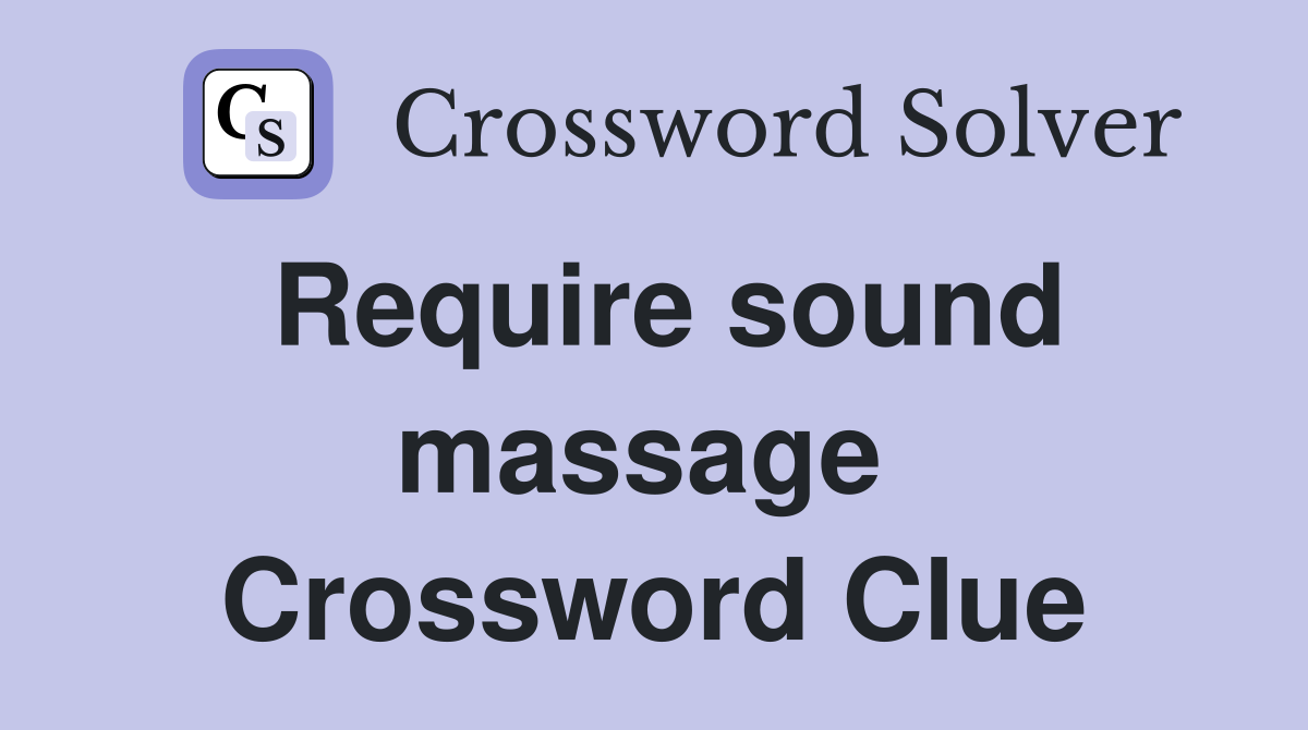 Require sound massage  Crossword Clue