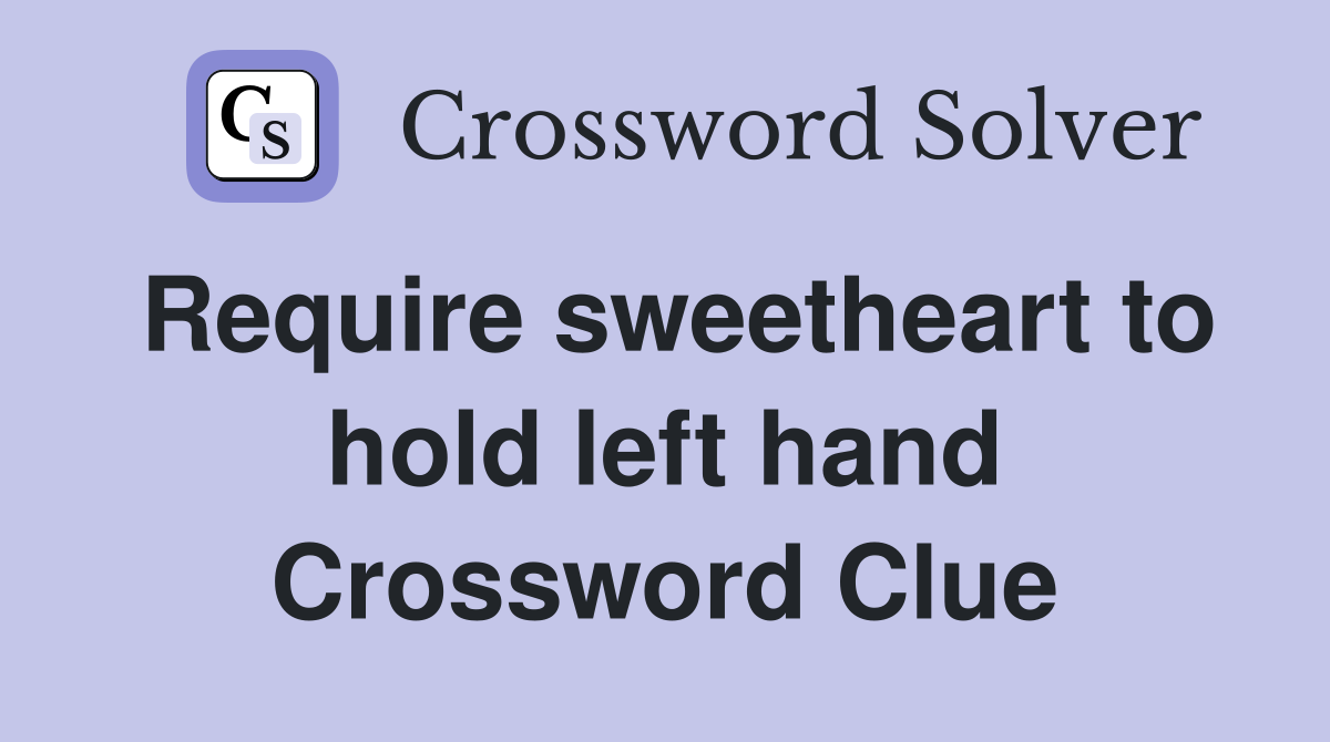 Require sweetheart to hold left hand Crossword Clue