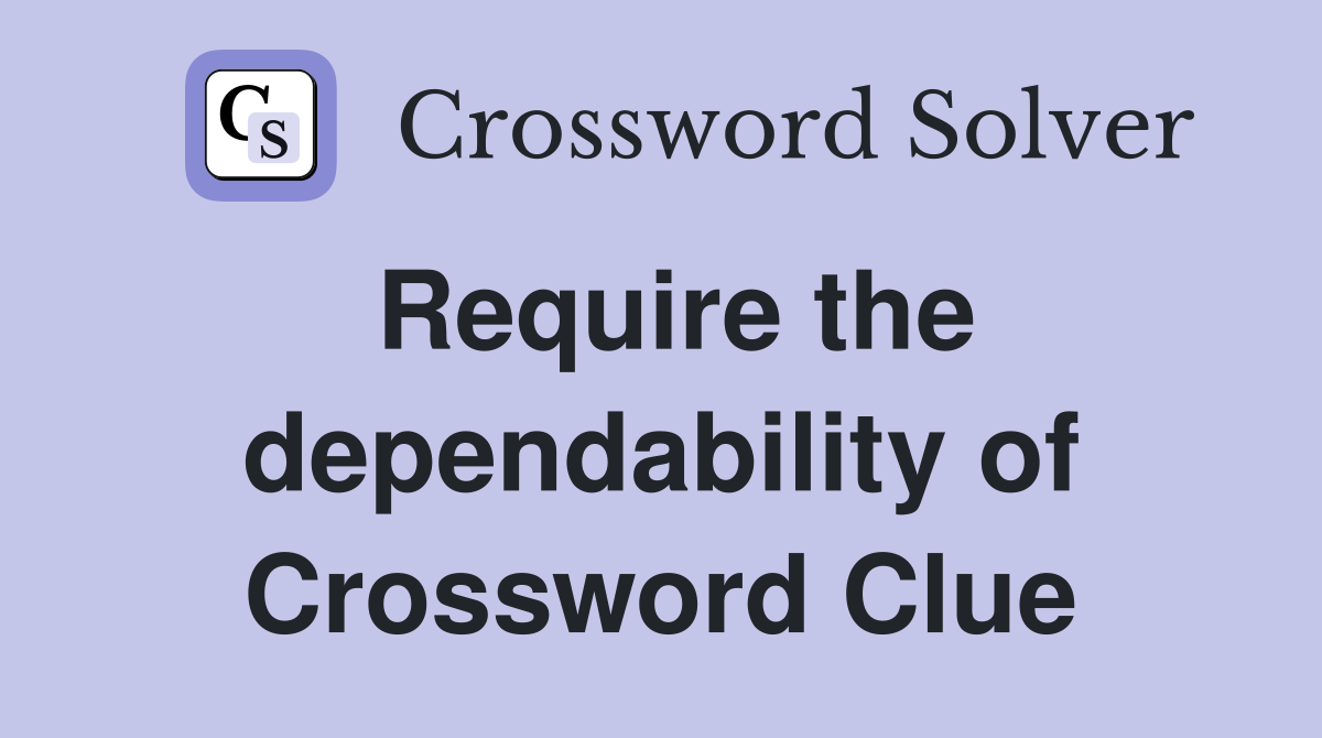 Require the dependability of Crossword Clue