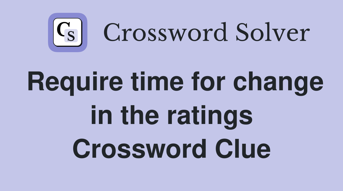 Require time for change in the ratings Crossword Clue